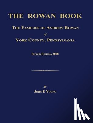 Young, John E. - The Rowan Book: The Families of Andrew Rowan of York County, Pennsylvania. Second Edition, 2008.