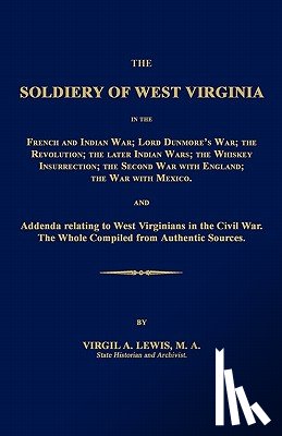 Lewis, Virgil a. - The Soldiery of West Virginia in the French and Indian War; Lord Dunmore's War; The Revolution; The Later Indian Wars; The Whiskey Insurrection; The S