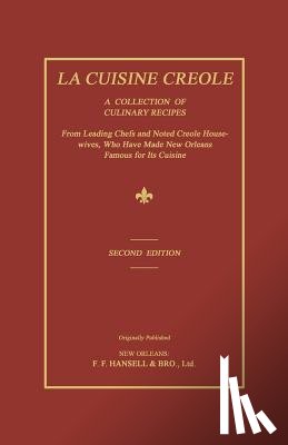 Hearn, Lafcadio - La Cuisine Creole: A Collection of Culinary Recipes From Leading Chefs and Noted Creole Housewives, Who Have Made New Orleans Famous for Its Cuisine