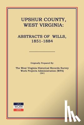 Work Projects Administration (Wpa) - Upshur County West Virginia: Abstracts of Wills, 1851-1884
