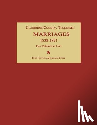 Sistler, Byron - Claiborne County, Tennessee, Marriages 1838-1891. Two Volumes in One