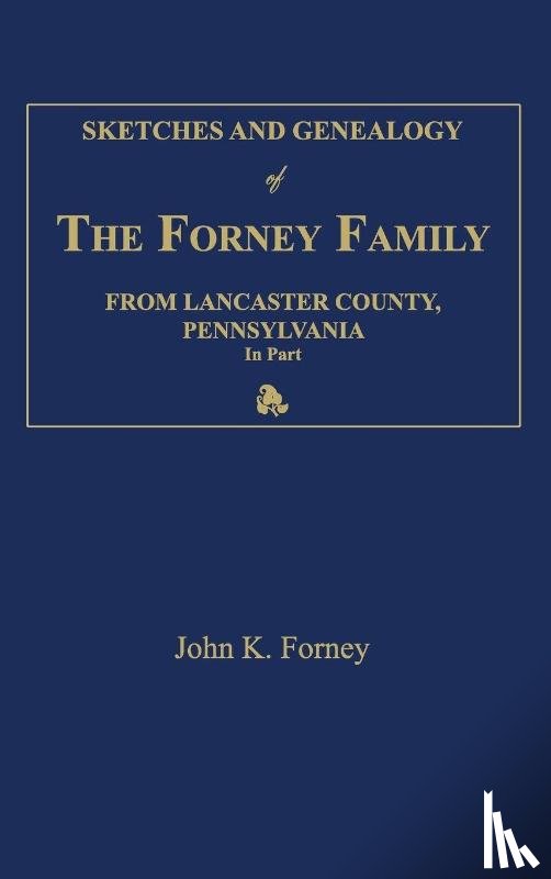 Forney, John K. - Sketches and Genealogy of the Forney Family from Lancaster County., Pennsylvania, in Part