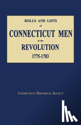 Connecticut, Historical Society - Rolls and Lists of Connecticut Men in the Revolution, 1775-1783