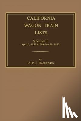 Rasmussen, Louis J. - California Wagon Train Lists. Volume I