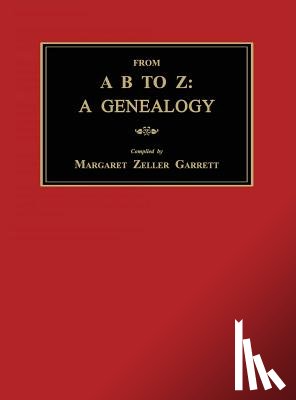 Garrett, Margaret Zeller - From A B to Z: A Genealogy