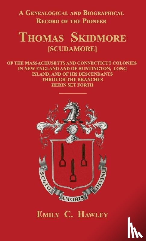 Hawley, Emily C. - A Genealogical and Biographical Record of the Pioneer Thomas Skidmore [Scudamore] of the Masachusetts and Connecticut Colonies in New England and of Huntington, Long Island, and of His Descendants Through the Branches Herein Set Forth
