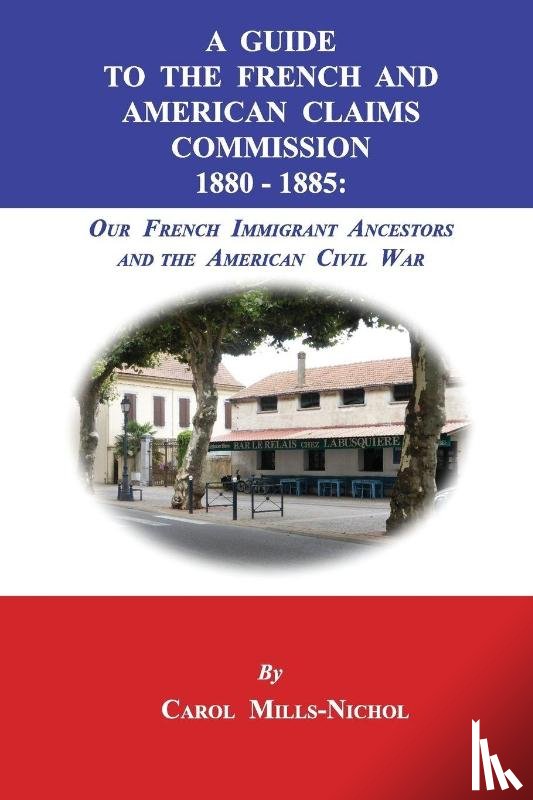 Mills-Nichol, Carol - A Guide to the French and American Claims Commission 1880-1885