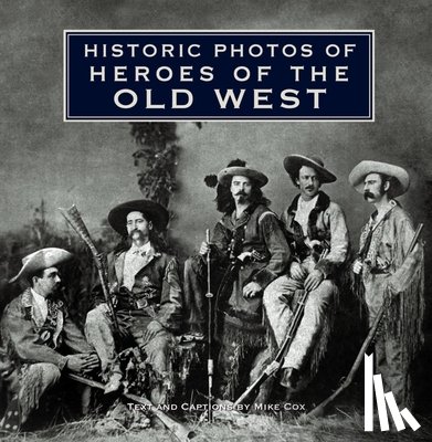 Cox, Mike - Historic Photos of Heroes of the Old West