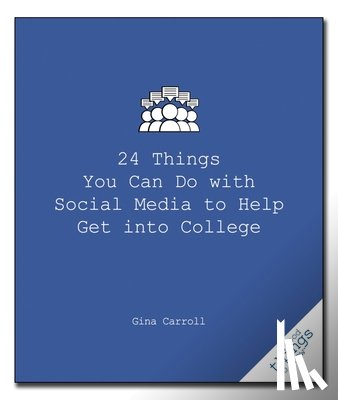 Carroll, Gina - 24 Things You Can Do with Social Media to Help Get Into College