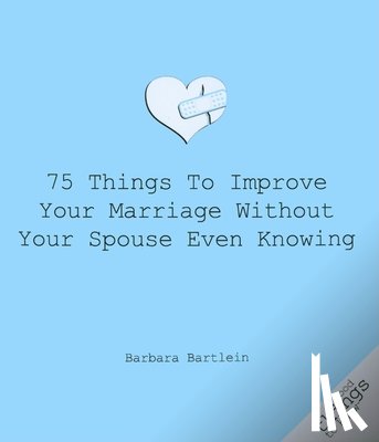 Bartlein, Barbara - 75 Things to Improve Your Marriage Without Your Spouse Even Knowing