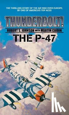 Caidin, Martin, Johnson, Robert S - Thunderbolt! The P-47