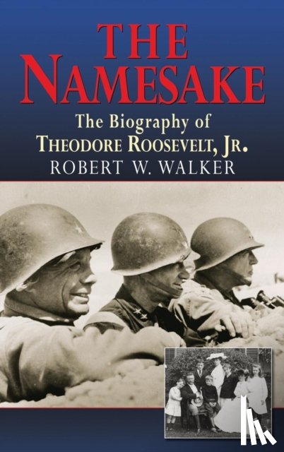 Walker, Robert W, PhD - The Namesake, The Biography of Theodore Roosevelt Jr.