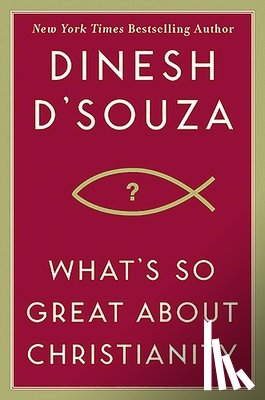 D'Souza, Dinesh - What's So Great About Christianity