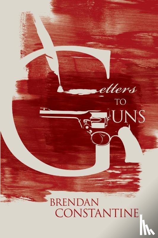 Constantine, Brendan - Letters to Guns