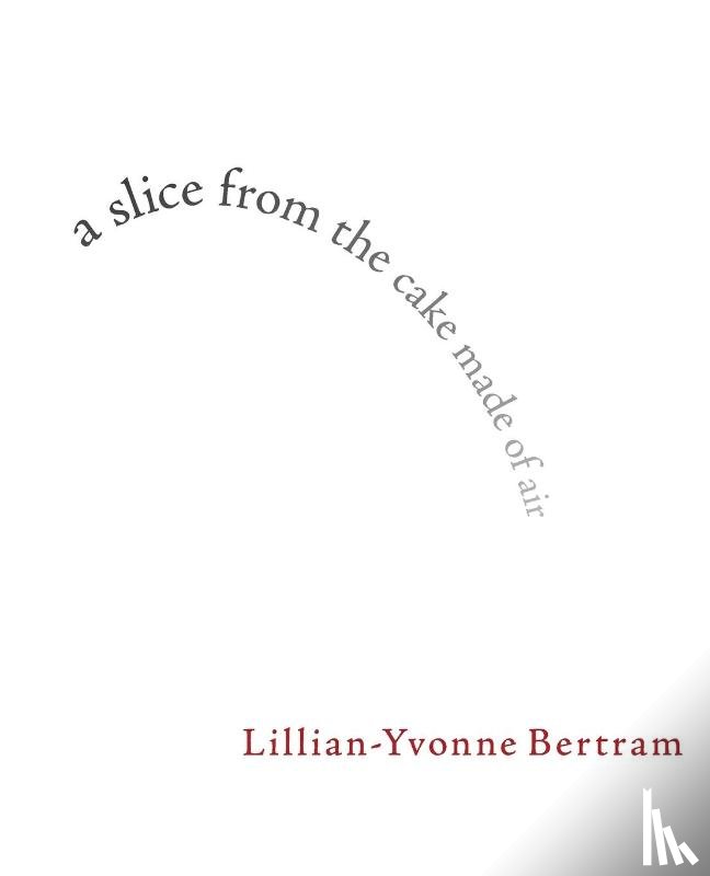 Bertram, Lillian-Yvonne - a slice from the cake made of air