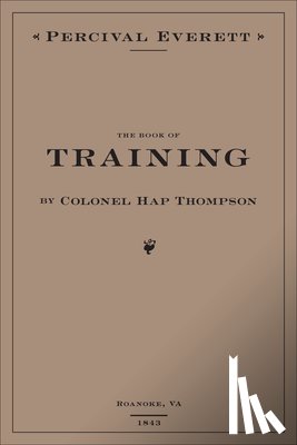 Everett, Percival - The Book of Training by Colonel Hap Thompson of Roanoke, VA, 1843