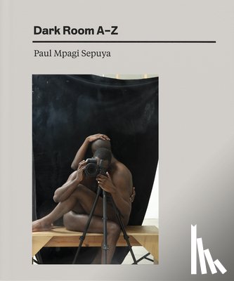 Sepuya, Paul Mpagi - Paul Mpagi Sepuya: Dark Room AZ