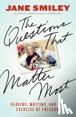 Smiley, Jane - The Questions That Matter Most: Reading, Writing, and the Exercise of Freedom
