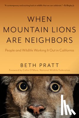 Pratt, Beth - When Mountain Lions Are Neighbors: People and Wildlife Working It Out in California (with a New Preface)