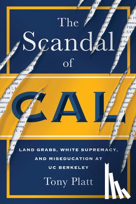 Platt, Tony - The Scandal of Cal: Land Grabs, White Supremacy, and Miseducation at Uc Berkeley