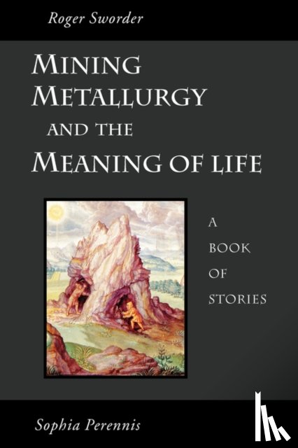 Sworder, Roger - Mining, Metallurgy and the Meaning of Life