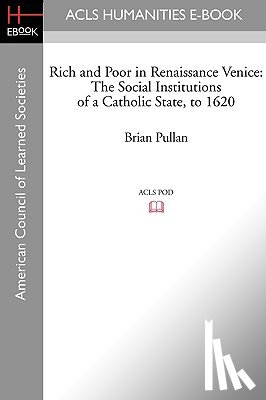 Pullan, Brian - Rich and Poor in Renaissance Venice: The Social Institutions of a Catholic State, to 1620