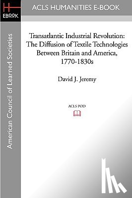 Jeremy, David J. - Transatlantic Industrial Revolution: The Diffusion of Textile Technologies Between Britain and America, 1770-1830s