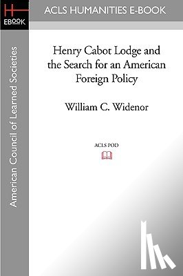 Widenor, William C. - Henry Cabot Lodge and the Search for an American Foreign Policy