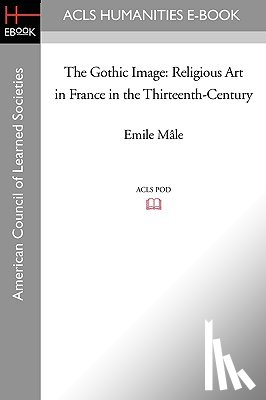M[le, Emile - The Gothic Image: Religious Art in France in the Thirteenth-Century