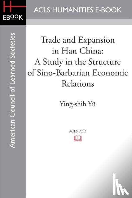 Yu, Professor Ying-Shih (Princeton University) - Trade and Expansion in Han China