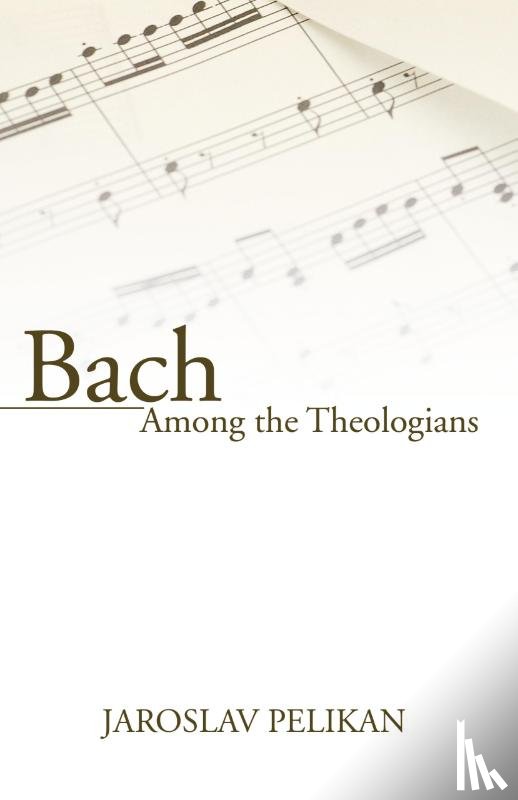 Pelikan, Professor Jaroslav - Bach Among the Theologians