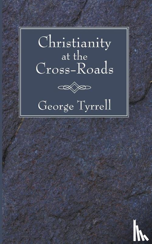 Tyrrell, George - Christianity at the Cross-Roads