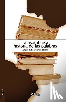 Cohen Elorza, Angel Ruben - La Asombrosa Historia de Las Palabras
