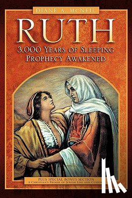 McNeil, Diane A - Ruth 3,000 Years of Sleeping Prophecy Awakened