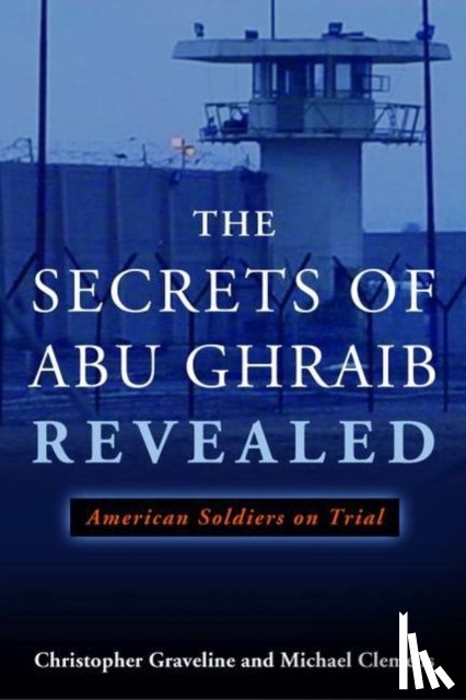 Clemens, Michael, Graveline, Christopher - The Secrets of Abu Ghraib Revealed