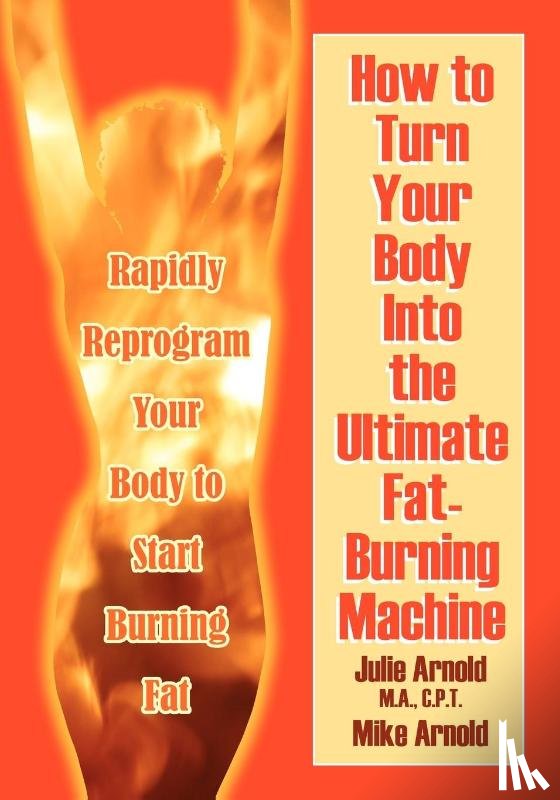 Arnold M a C P T, Julie - How to Turn Your Body Into the Ultimate Fat-Burning Machine!