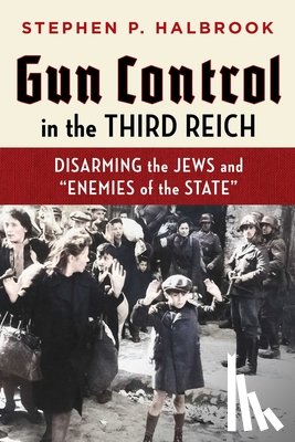 Halbrook, Stephen P. - Gun Control in the Third Reich: Disarming the Jews and Enemies of the State