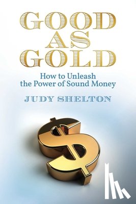 Shelton, Judy - Good as Gold: How to Unleash the Power of Sound Money