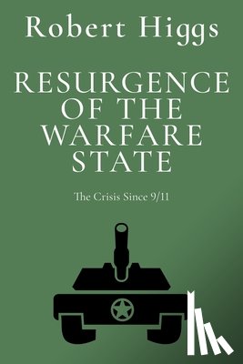 Higgs, Robert - Resurgence of the Warfare State: The Crisis Since 9/11