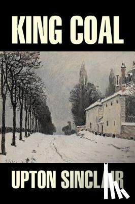 Sinclair, Upton - King Coal by Upton Sinclair, Fiction, Classics, Literary