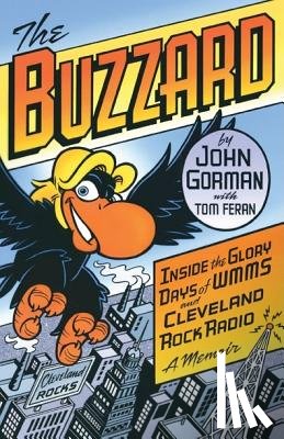 Gorman, John - The Buzzard: Inside the Glory Days of WMMS and Cleveland Rock Radio: A Memoir