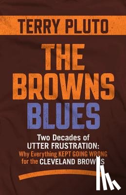 Pluto, Terry - The Browns Blues: Two Decades of Utter Frustration: Why Everything Kept Going Wrong for the Cleveland Browns