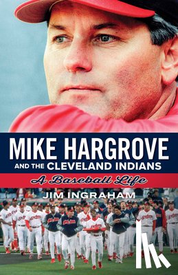Jim, Ingraham - Mike Hargrove and the Cleveland Indians: A Baseball Life