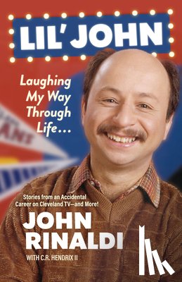 Rinaldi, John - Lil' John: Laughing My Way Through Life: Stories from an Accidental Career on Cleveland Tv--And More!
