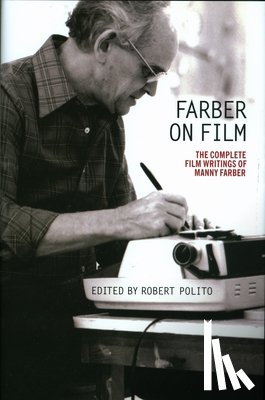 Farber, Manny - Farber on Film: The Complete Film Writings of Manny Farber