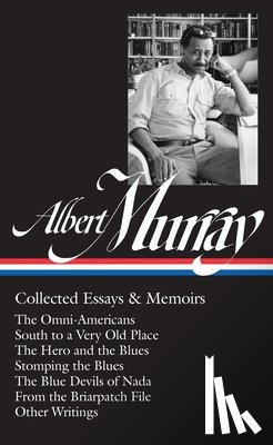Murray, Albert - Albert Murray: Collected Essays & Memoirs (Loa #284): The Omni-Americans / South to a Very Old Place / The Hero and the Blues / Stomping the Blues / T