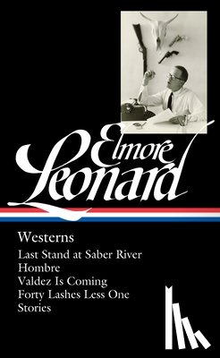 Leonard, Elmore - Elmore Leonard: Westerns (Loa #308): Last Stand at Saber River / Hombre / Valdez Is Coming / Forty Lashes Less One / Stories