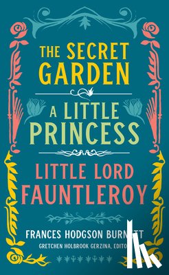 Burnett, Frances Hodgson, Holbrook Gerzina, Gretchen - Frances Hodgson Burnett: The Secret Garden, A Little Princess, Little Lord Fauntleroy