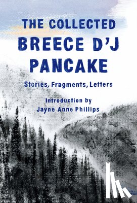 Breece D'J Pancake - The Collected Breece D'J Pancake: Stories, Fragments, Letters
