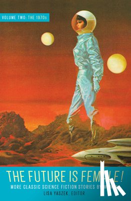 Yaszek, Lisa - Future Is Female! Volume Two, The 1970s: More Classic Science Fiction Stories By Women